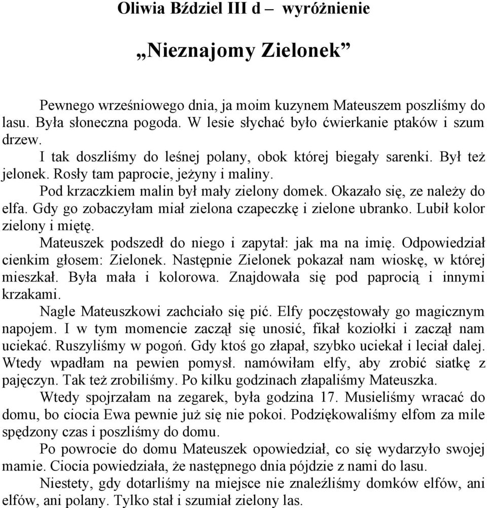 Gdy go zobaczyłam miał zielona czapeczkę i zielone ubranko. Lubił kolor zielony i miętę. Mateuszek podszedł do niego i zapytał: jak ma na imię. Odpowiedział cienkim głosem: Zielonek.