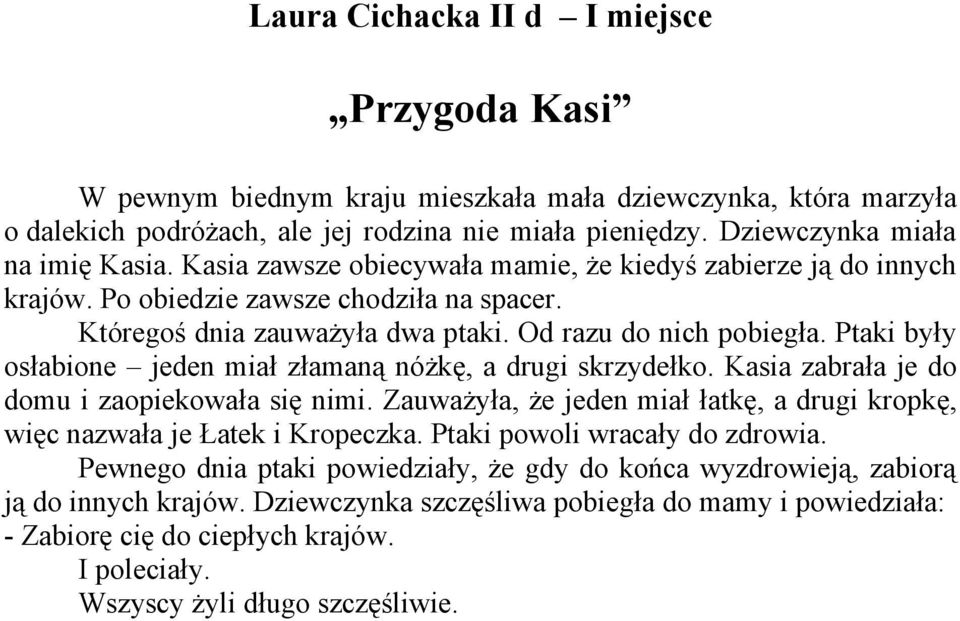 Ptaki były osłabione jeden miał złamaną nóżkę, a drugi skrzydełko. Kasia zabrała je do domu i zaopiekowała się nimi. Zauważyła, że jeden miał łatkę, a drugi kropkę, więc nazwała je Łatek i Kropeczka.