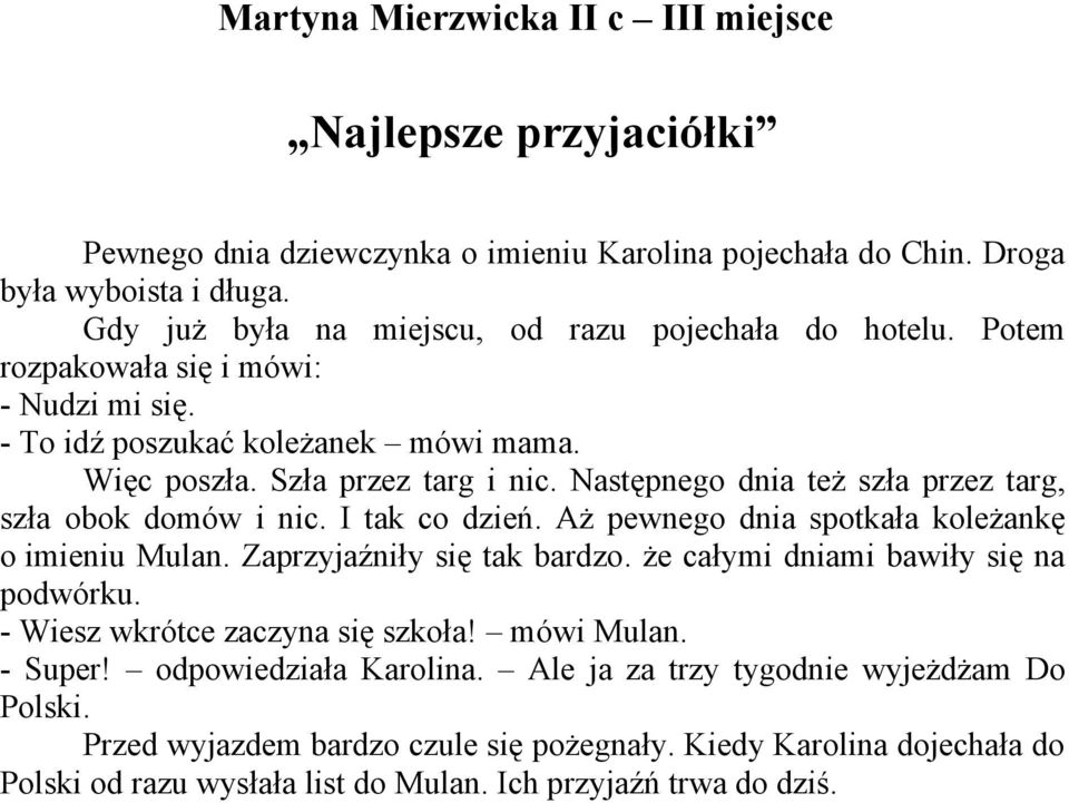 Następnego dnia też szła przez targ, szła obok domów i nic. I tak co dzień. Aż pewnego dnia spotkała koleżankę o imieniu Mulan. Zaprzyjaźniły się tak bardzo.