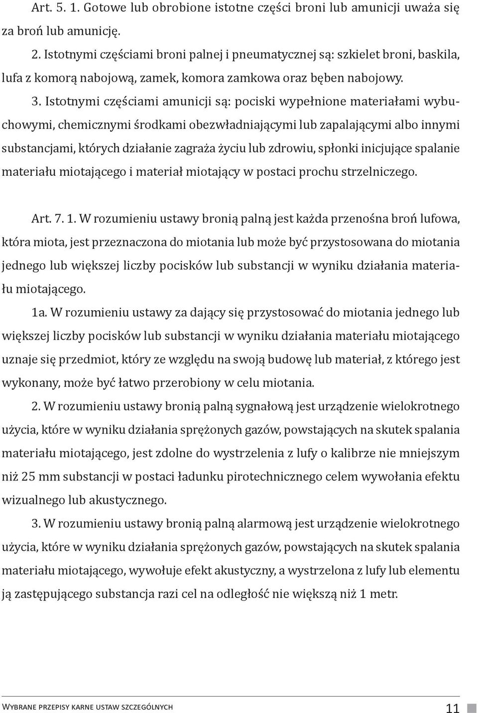 Istotnymi częściami amunicji są: pociski wypełnione materiałami wybuchowymi, chemicznymi środkami obezwładniającymi lub zapalającymi albo innymi substancjami, których działanie zagraża życiu lub