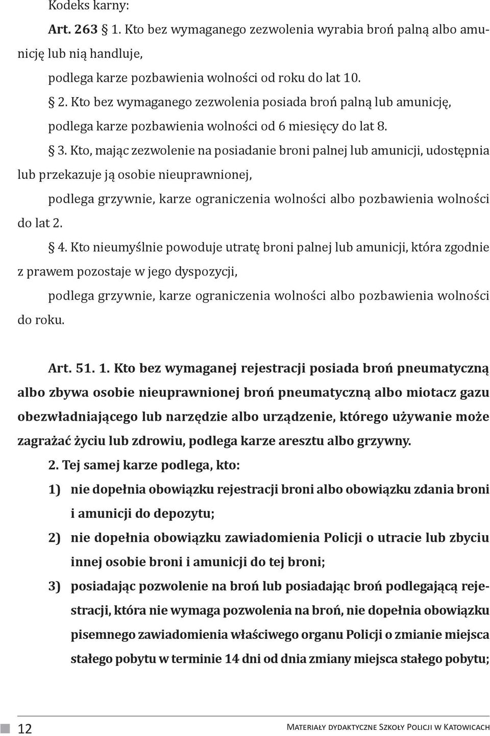 4. Kto nieumyślnie powoduje utratę broni palnej lub amunicji, która zgodnie z prawem pozostaje w jego dyspozycji, podlega grzywnie, karze ograniczenia wolności albo pozbawienia wolności do roku. Art.