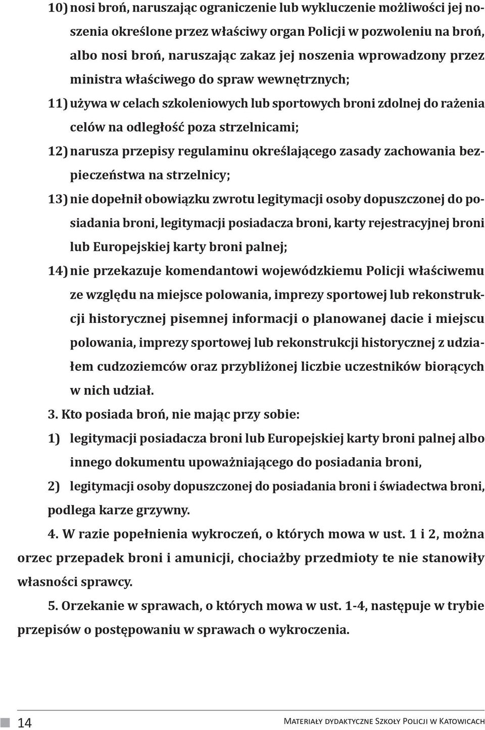 określającego zasady zachowania bezpieczeństwa na strzelnicy; 13) nie dopełnił obowiązku zwrotu legitymacji osoby dopuszczonej do posiadania broni, legitymacji posiadacza broni, karty rejestracyjnej