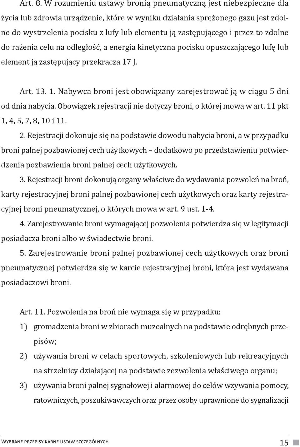 zastępującego i przez to zdolne do rażenia celu na odległość, a energia kinetyczna pocisku opuszczającego lufę lub element ją zastępujący przekracza 17