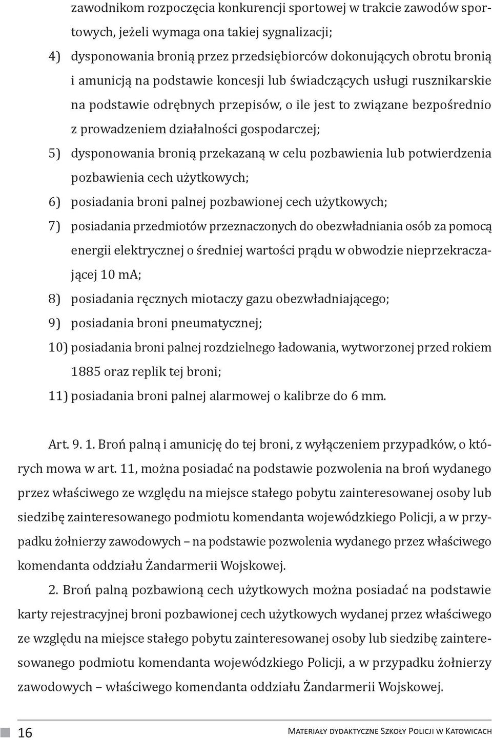 przekazaną w celu pozbawienia lub potwierdzenia pozbawienia cech użytkowych; 6) posiadania broni palnej pozbawionej cech użytkowych; 7) posiadania przedmiotów przeznaczonych do obezwładniania osób za