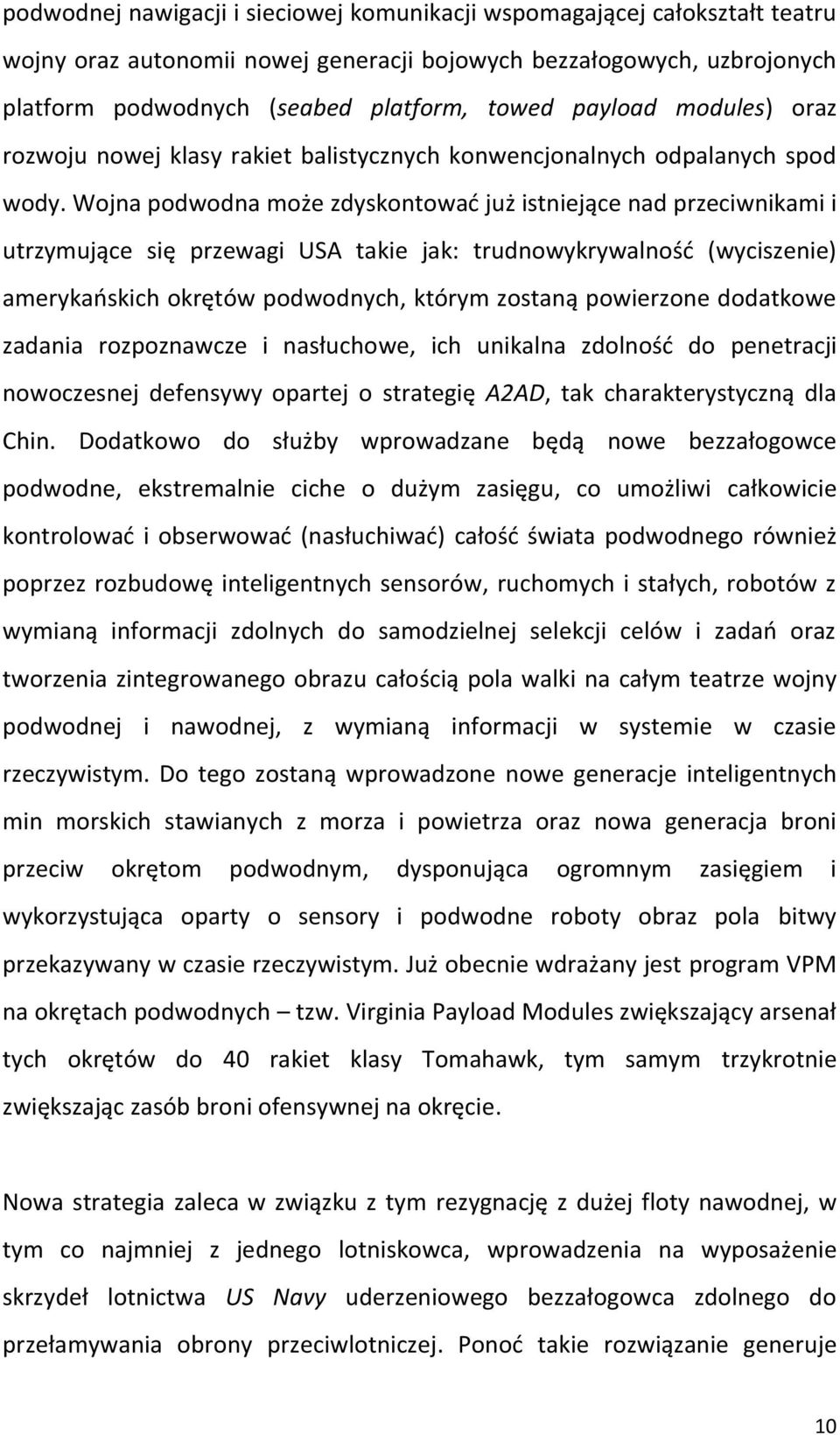 Wojna podwodna może zdyskontować już istniejące nad przeciwnikami i utrzymujące się przewagi USA takie jak: trudnowykrywalność (wyciszenie) amerykańskich okrętów podwodnych, którym zostaną powierzone