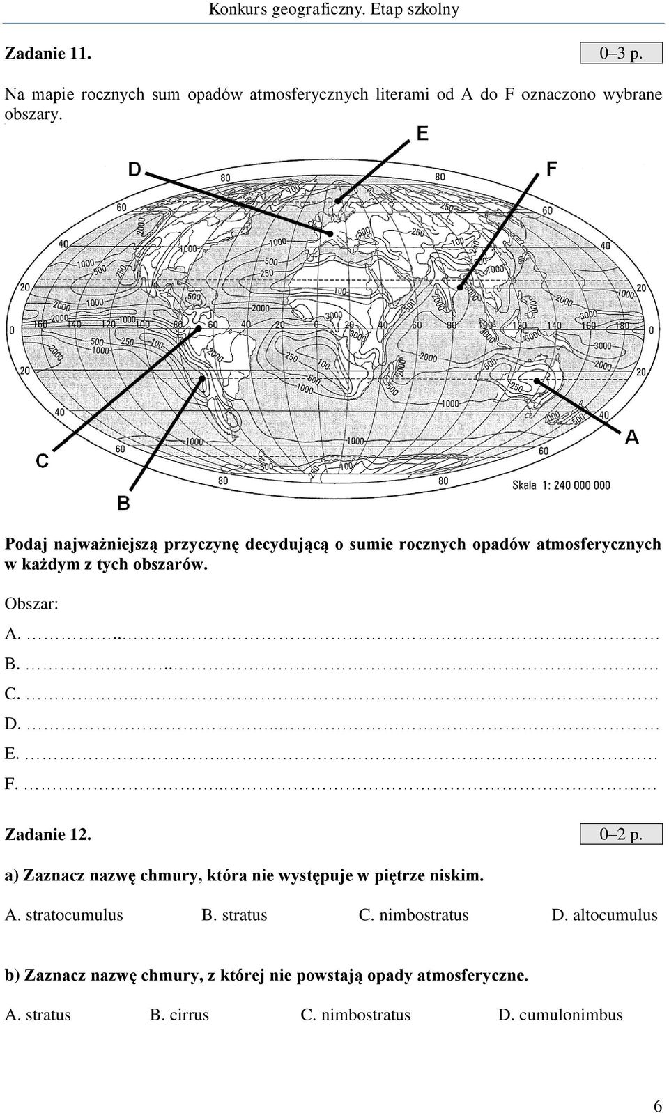 .. E... F... Zadanie 12. 0 2 p. a) Zaznacz nazwę chmury, która nie występuje w piętrze niskim. A. stratocumulus B. stratus C.