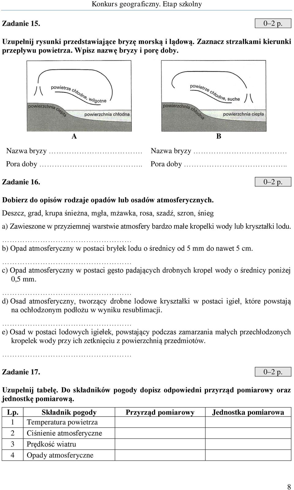 Deszcz, grad, krupa śnieżna, mgła, mżawka, rosa, szadź, szron, śnieg a) Zawieszone w przyziemnej warstwie atmosfery bardzo małe kropelki wody lub kryształki lodu.