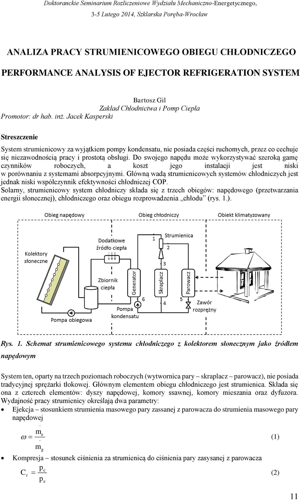 Do swojego napędu może wykorzystywać szeroką gamę czynników roboczych, a koszt jego instalacji jest niski w porównaniu z systemami absorpcyjnymi.