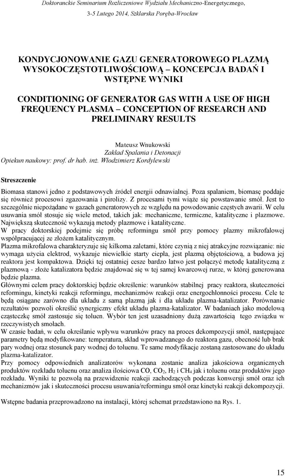 Włodzimierz Kordylewski Streszczenie Biomasa stanowi jedno z podstawowych źródeł energii odnawialnej. Poza spalaniem, biomasę poddaje się również procesowi zgazowania i pirolizy.