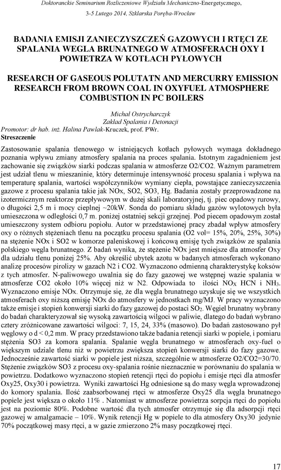 Streszczenie Zastosowanie spalania tlenowego w istniejących kotłach pyłowych wymaga dokładnego poznania wpływu zmiany atmosfery spalania na proces spalania.