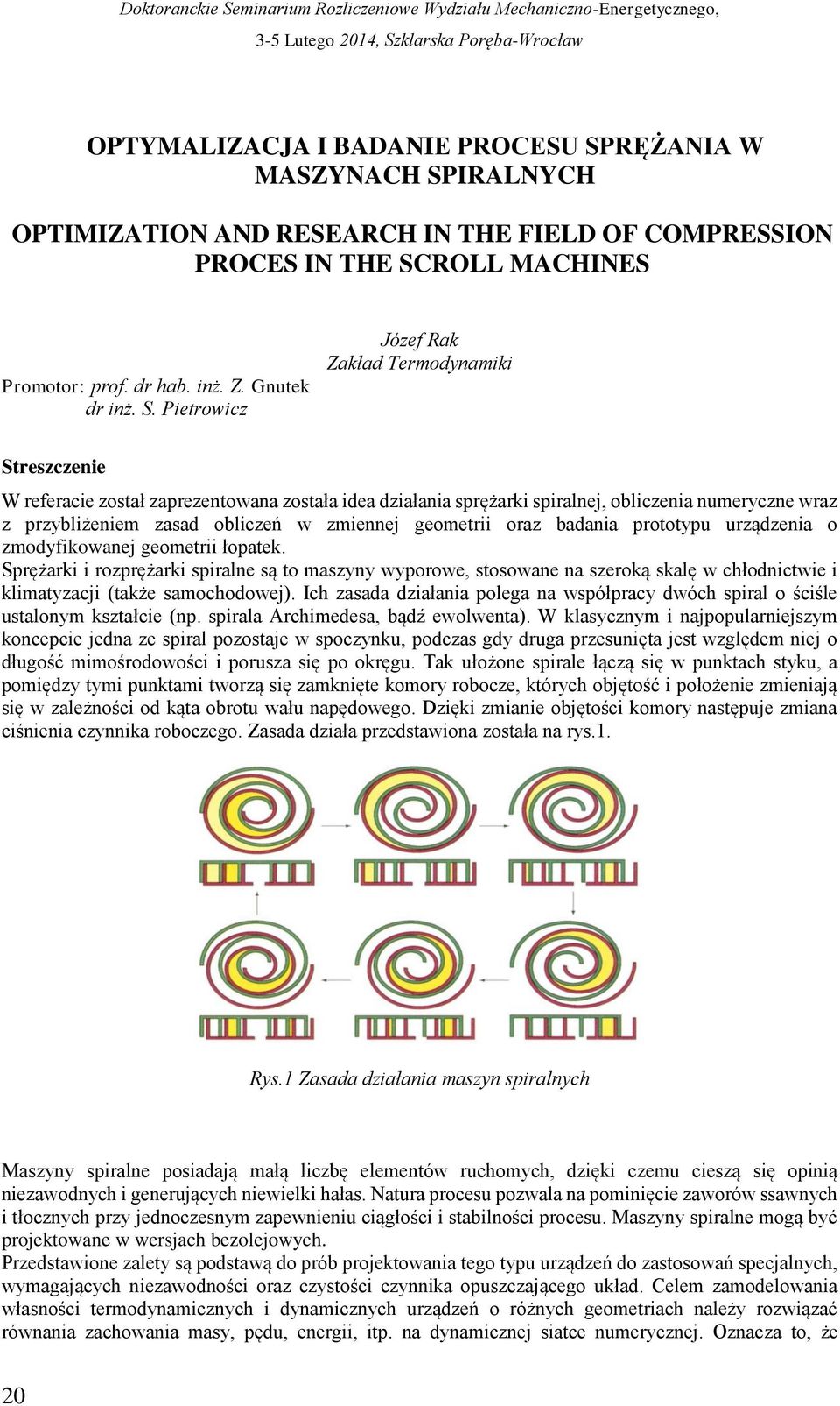 Pietrowicz Józef Rak Zakład Termodynamiki Streszczenie W referacie został zaprezentowana została idea działania sprężarki spiralnej, obliczenia numeryczne wraz z przybliżeniem zasad obliczeń w