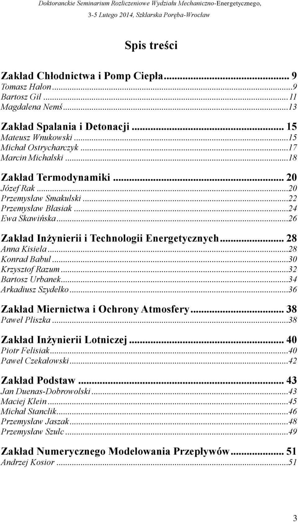 .. 28 Anna Kisiela... 28 Konrad Babul... 30 Krzysztof Razum... 32 Bartosz Urbanek... 34 Arkadiusz Szydełko... 36 Zakład Miernictwa i Ochrony Atmosfery... 38 Paweł Pliszka.