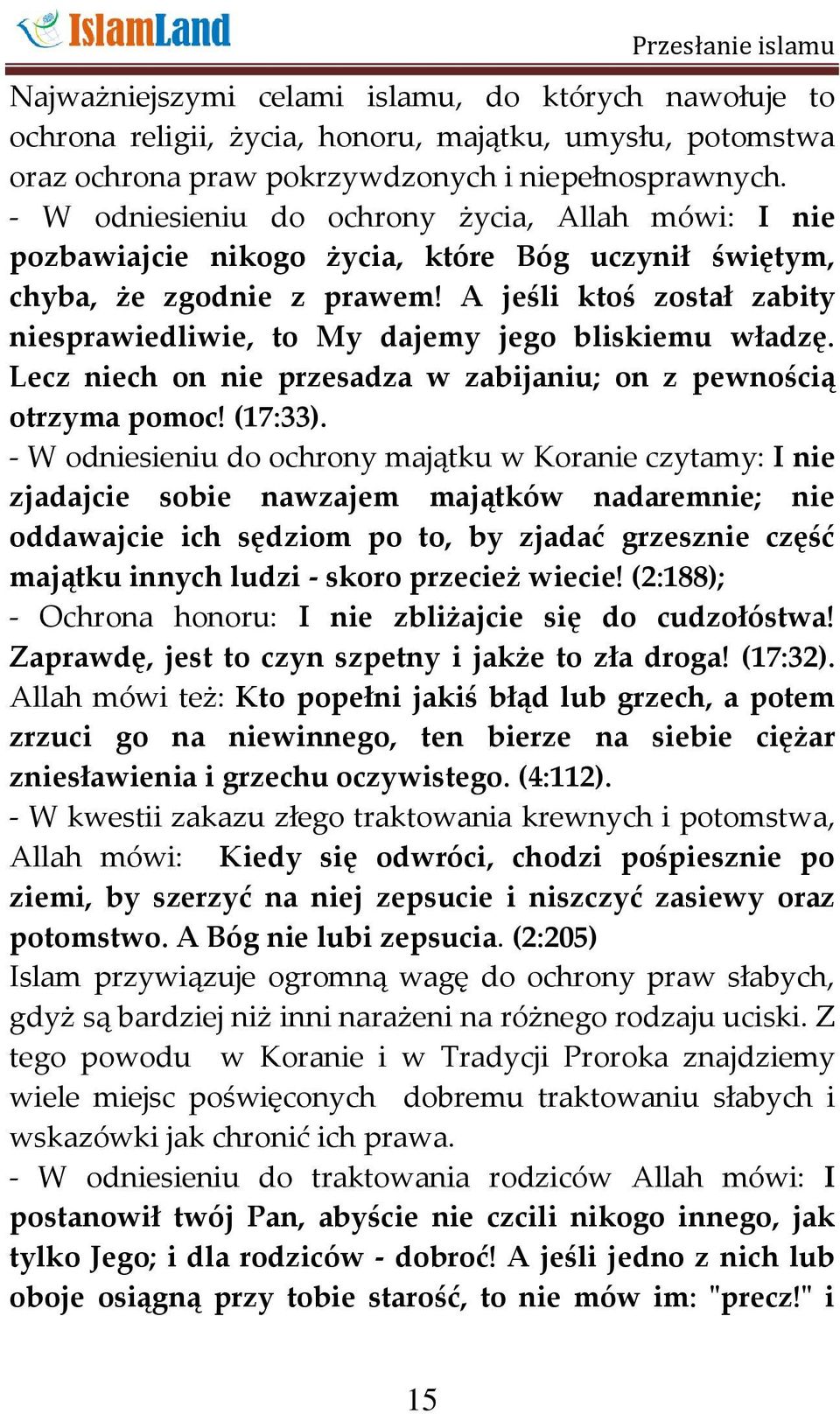 A jeśli ktoś został zabity niesprawiedliwie, to My dajemy jego bliskiemu władzę. Lecz niech on nie przesadza w zabijaniu; on z pewnością otrzyma pomoc! (17:33).