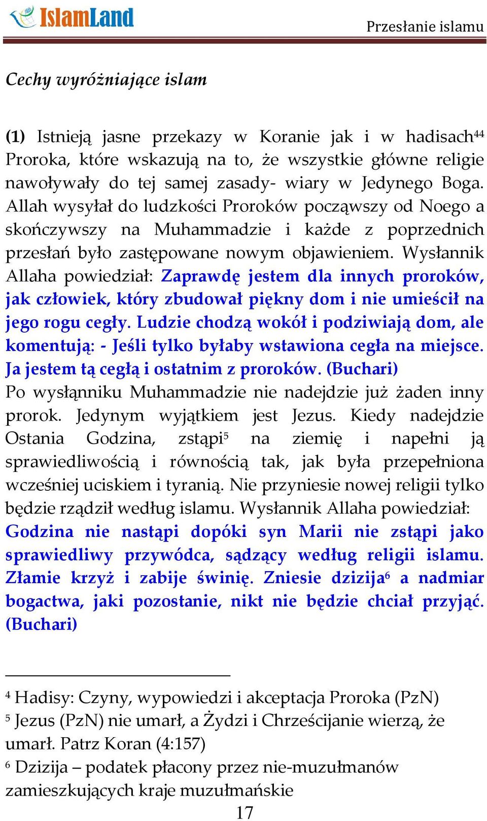 Wysłannik Allaha powiedział: Zaprawdę jestem dla innych proroków, jak człowiek, który zbudował piękny dom i nie umieścił na jego rogu cegły.