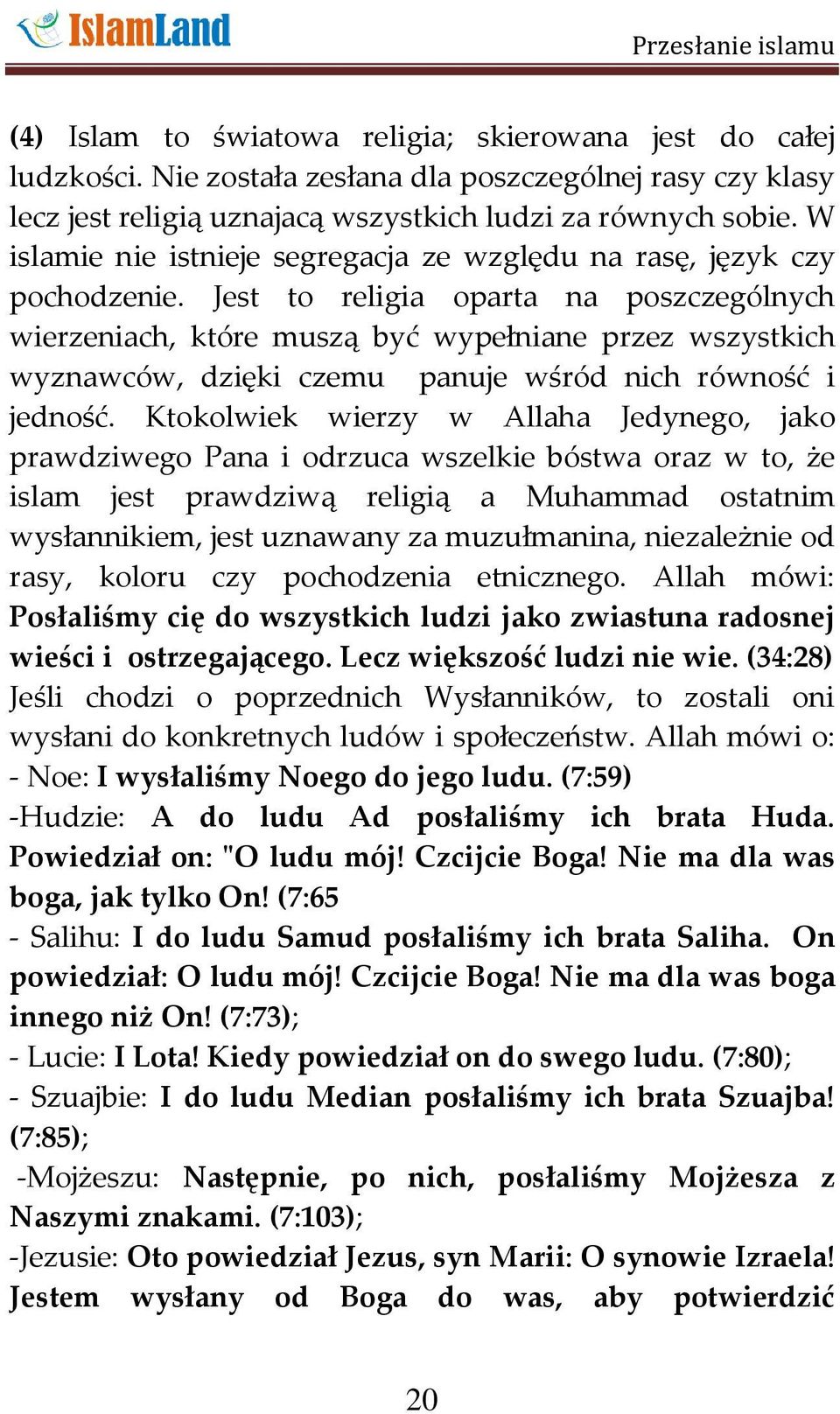 Jest to religia oparta na poszczególnych wierzeniach, które muszą być wypełniane przez wszystkich wyznawców, dzięki czemu panuje wśród nich równość i jedność.