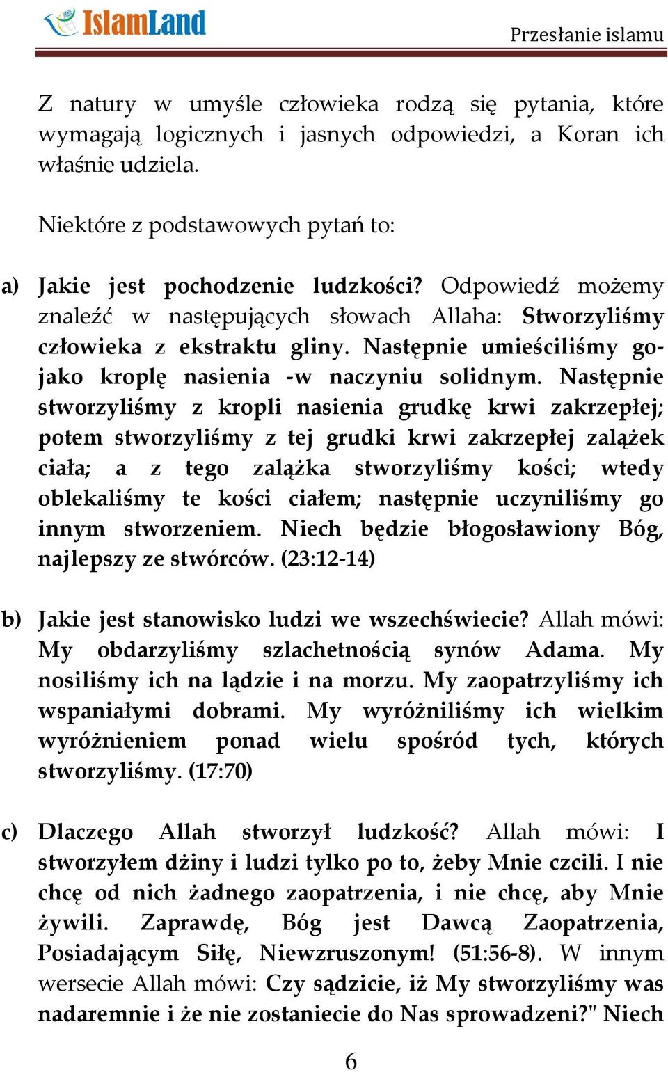 Następnie stworzyliśmy z kropli nasienia grudkę krwi zakrzepłej; potem stworzyliśmy z tej grudki krwi zakrzepłej zalążek ciała; a z tego zalążka stworzyliśmy kości; wtedy oblekaliśmy te kości ciałem;