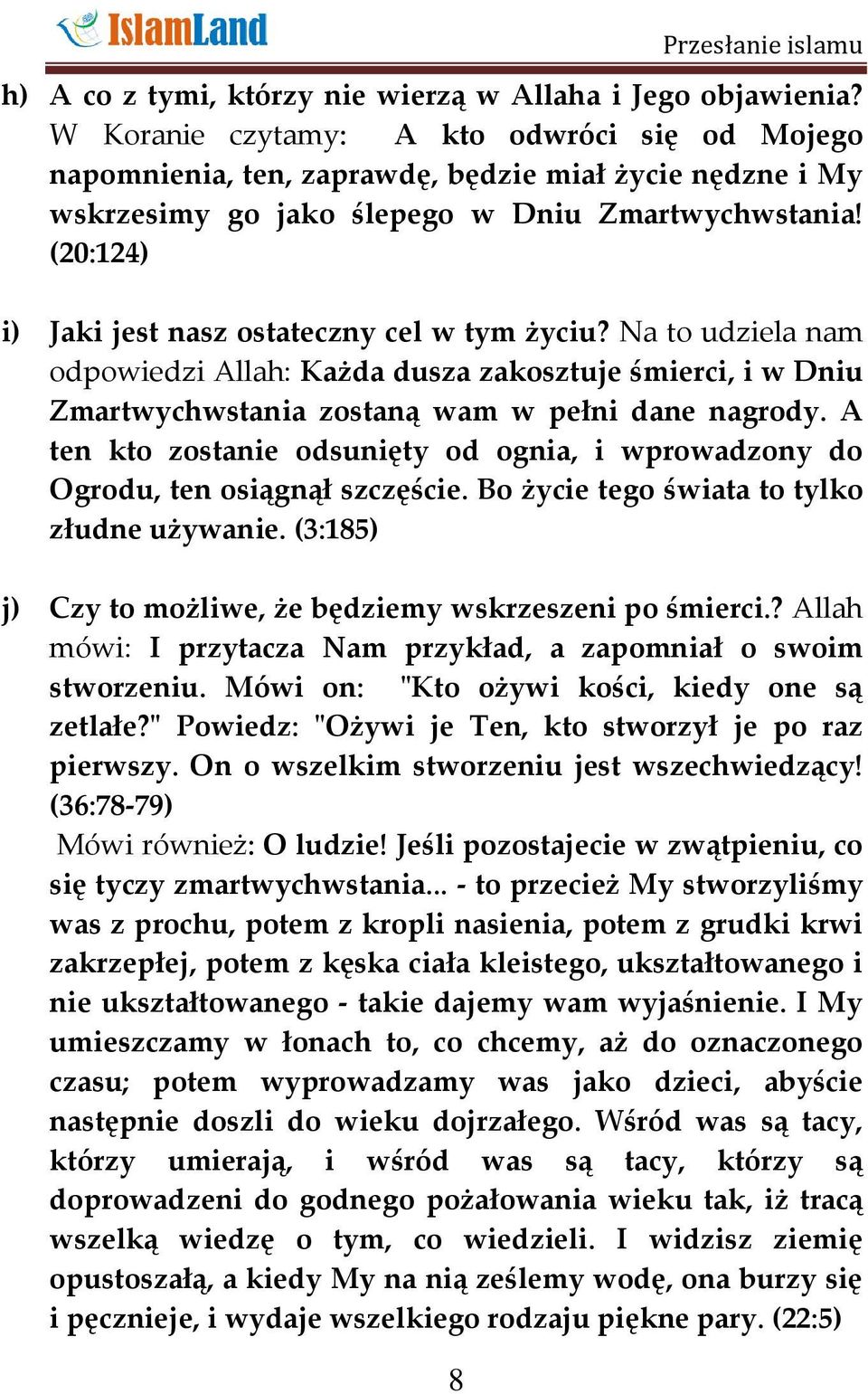 (20:124) i) Jaki jest nasz ostateczny cel w tym życiu? Na to udziela nam odpowiedzi Allah: Każda dusza zakosztuje śmierci, i w Dniu Zmartwychwstania zostaną wam w pełni dane nagrody.