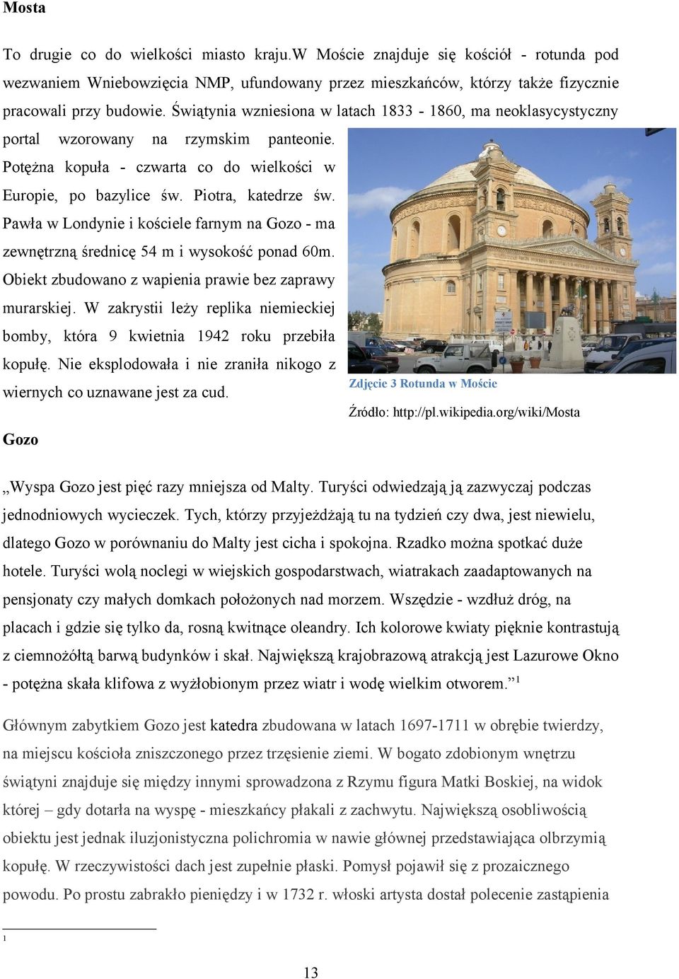 Pawła w Londynie i kościele farnym na Gozo - ma zewnętrzną średnicę 54 m i wysokość ponad 60m. Obiekt zbudowano z wapienia prawie bez zaprawy murarskiej.