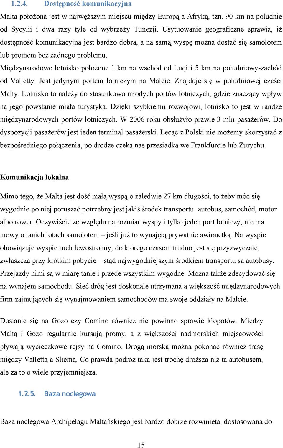 Międzynarodowe lotnisko położone 1 km na wschód od Luqi i 5 km na południowy-zachód od Valletty. Jest jedynym portem lotniczym na Malcie. Znajduje się w południowej części Malty.