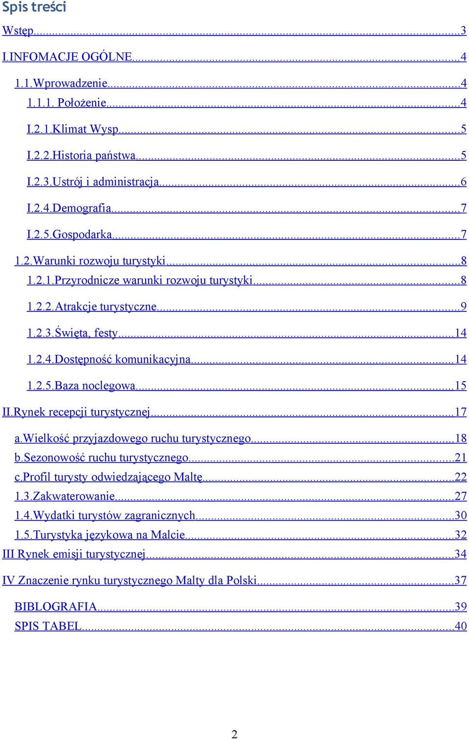 ..15 II.Rynek recepcji turystycznej...17 a.wielkość przyjazdowego ruchu turystycznego...18 b.sezonowość ruchu turystycznego...21 c.profil turysty odwiedzającego Maltę...22 1.3.Zakwaterowanie...27 1.4.