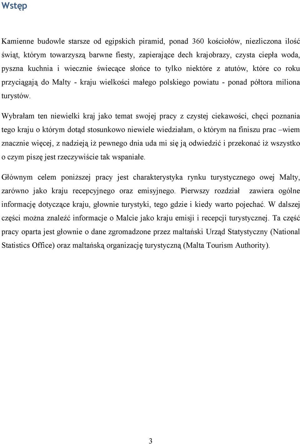 Wybrałam ten niewielki kraj jako temat swojej pracy z czystej ciekawości, chęci poznania tego kraju o którym dotąd stosunkowo niewiele wiedziałam, o którym na finiszu prac wiem znacznie więcej, z