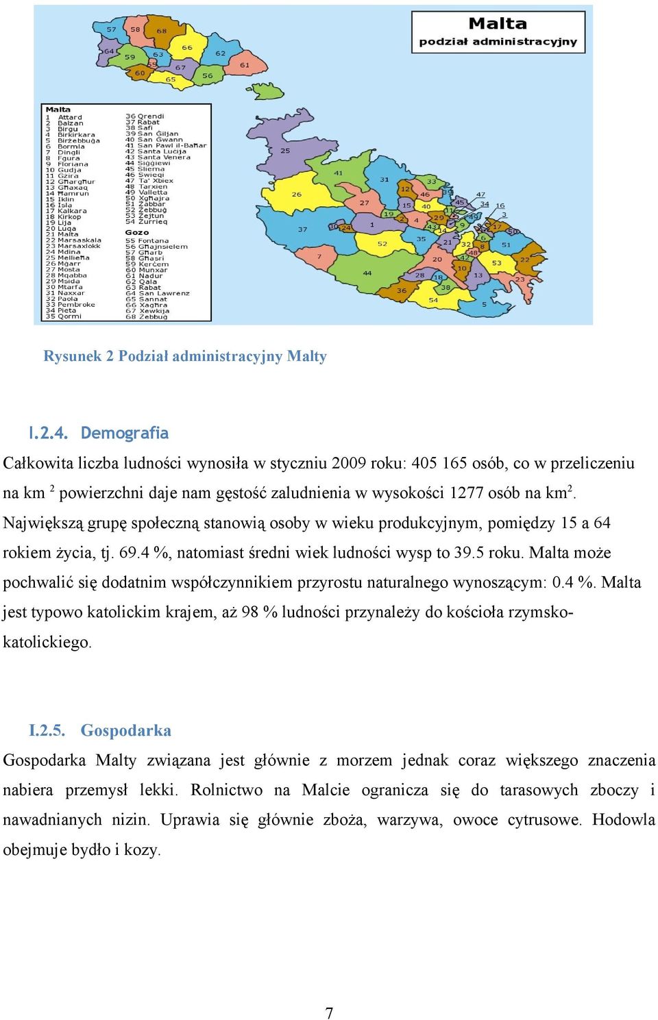 Największą grupę społeczną stanowią osoby w wieku produkcyjnym, pomiędzy 15 a 64 rokiem życia, tj. 69.4 %, natomiast średni wiek ludności wysp to 39.5 roku.