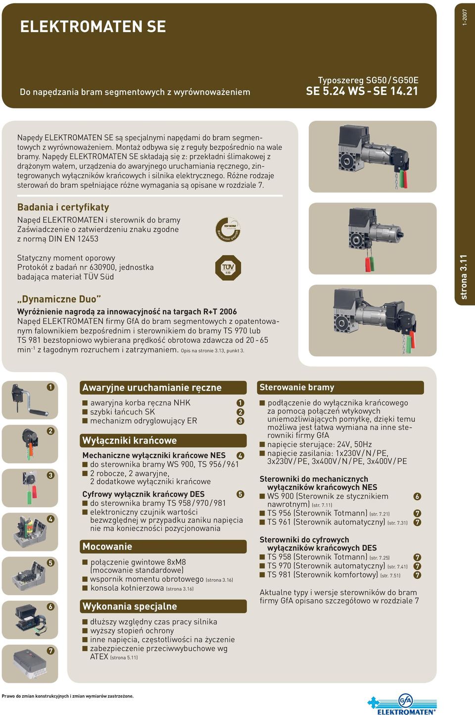 Napędy ELEKTROMATEN SE składają się z: przekładni ślimakowej z drążonym wałem, urządzenia do awaryjnego uruchamiania ręcznego, zintegrowanych wyłączników krańcowych i silnika elektrycznego.