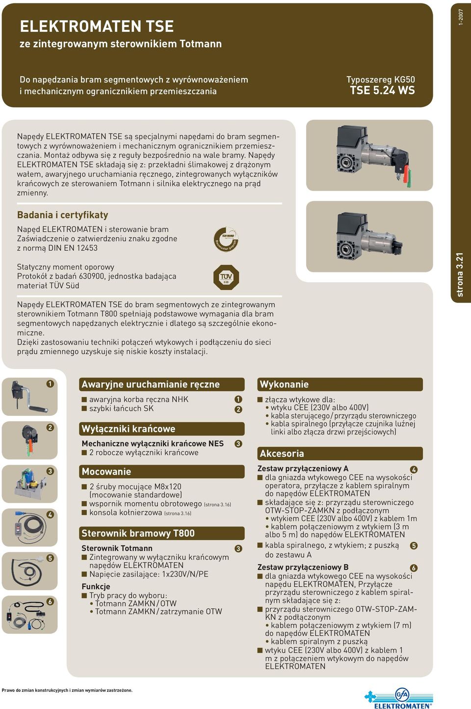 Napędy ELEKTROMATEN TSE składają się z: przekładni ślimakowej z drążonym wałem, awaryjnego uruchamiania ręcznego, zintegrowanych wyłączników krańcowych ze sterowaniem Totmann i silnika elektrycznego