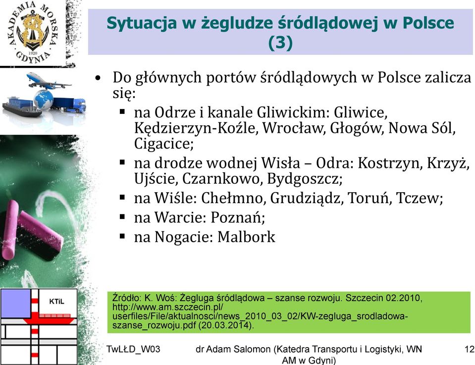 Wiśle: Chełmno, Grudziądz, Toruń, Tczew; na Warcie: Poznań; na Nogacie: Malbork Źródło: K. Woś: Żegluga śródlądowa szanse rozwoju.