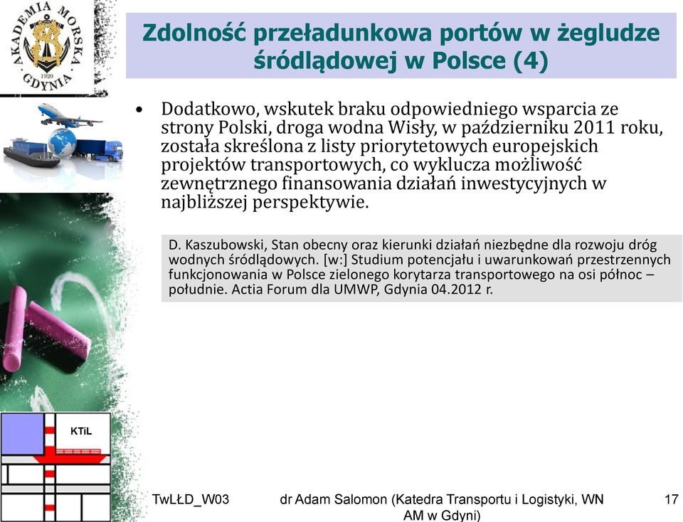 działań inwestycyjnych w najbliższej perspektywie. D. Kaszubowski, Stan obecny oraz kierunki działań niezbędne dla rozwoju dróg wodnych śródlądowych.