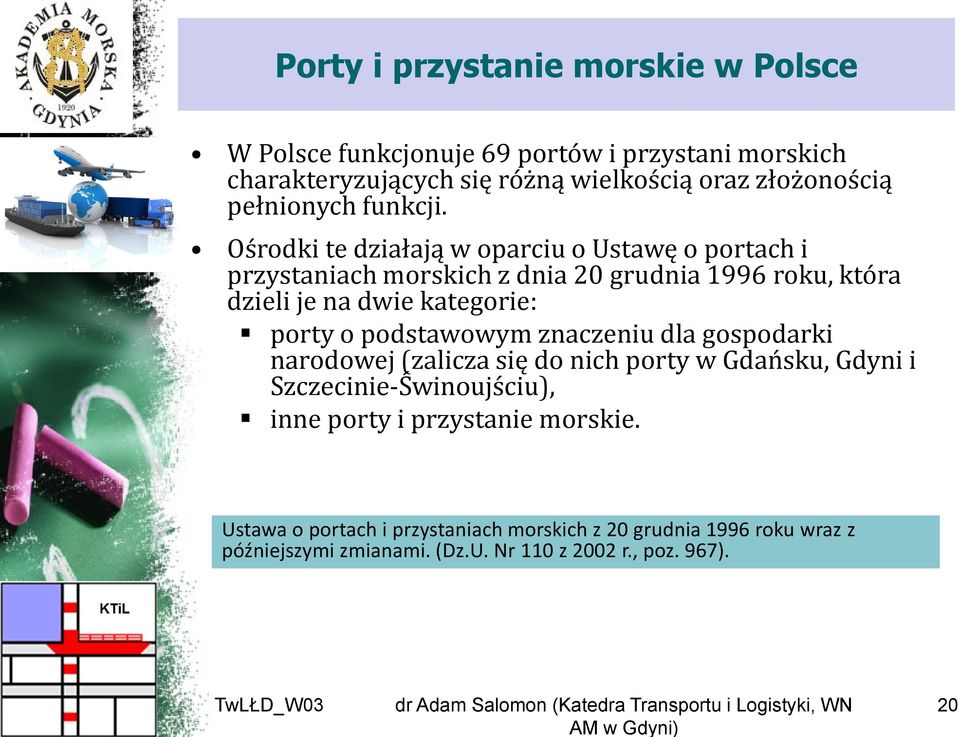 Ośrodki te działają w oparciu o Ustawę o portach i przystaniach morskich z dnia 20 grudnia 1996 roku, która dzieli je na dwie kategorie: porty o