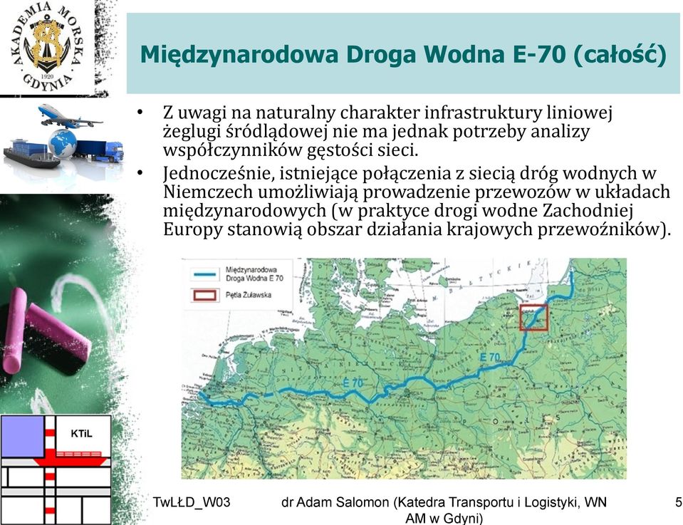 Jednocześnie, istniejące połączenia z siecią dróg wodnych w Niemczech umożliwiają prowadzenie