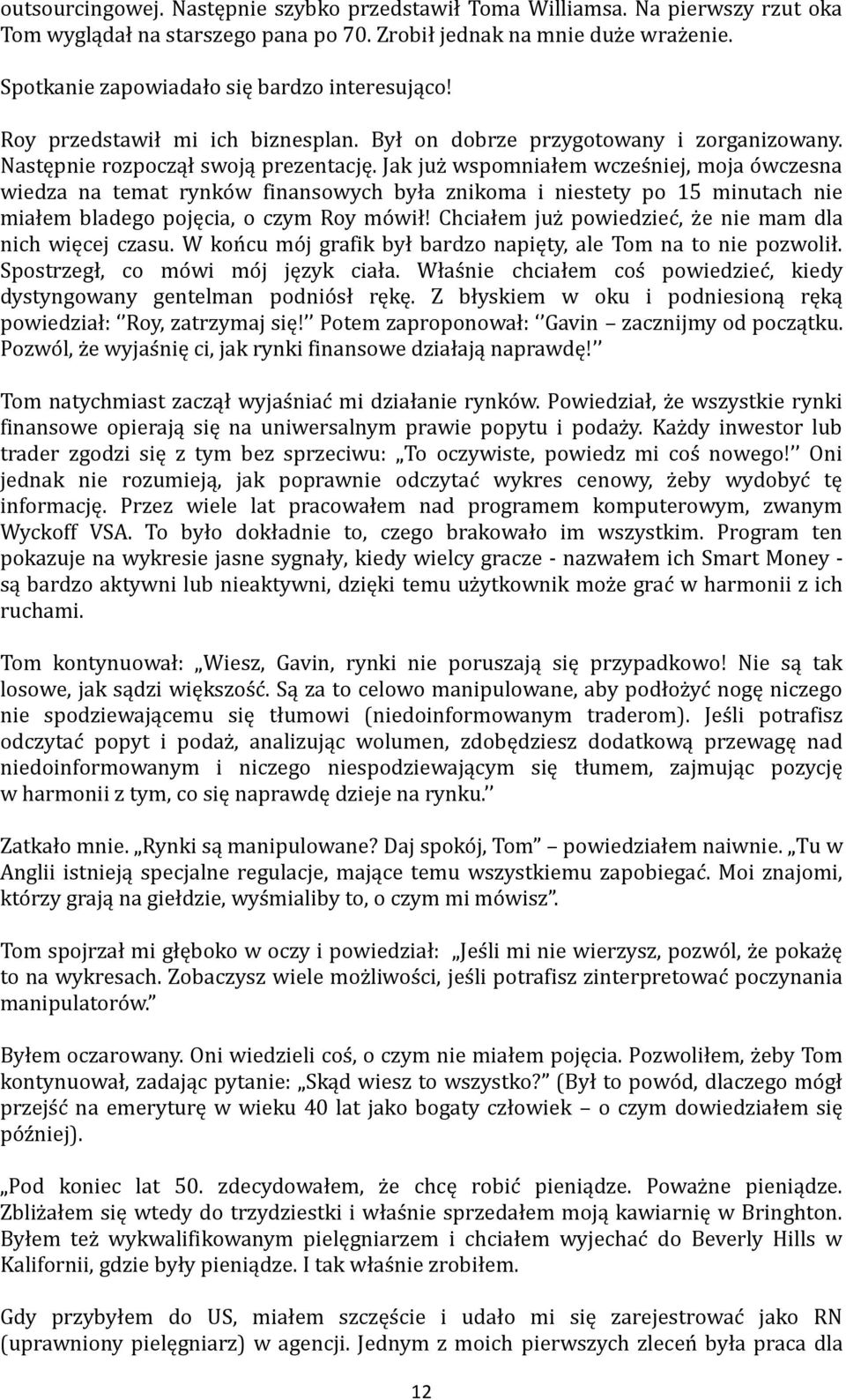 Jak juz wspomniałem wczes niej, moja o wczesna wiedza na temat rynko w finansowych była znikoma i niestety po 15 minutach nie miałem bladego pojęcia, o czym Roy mo wił!