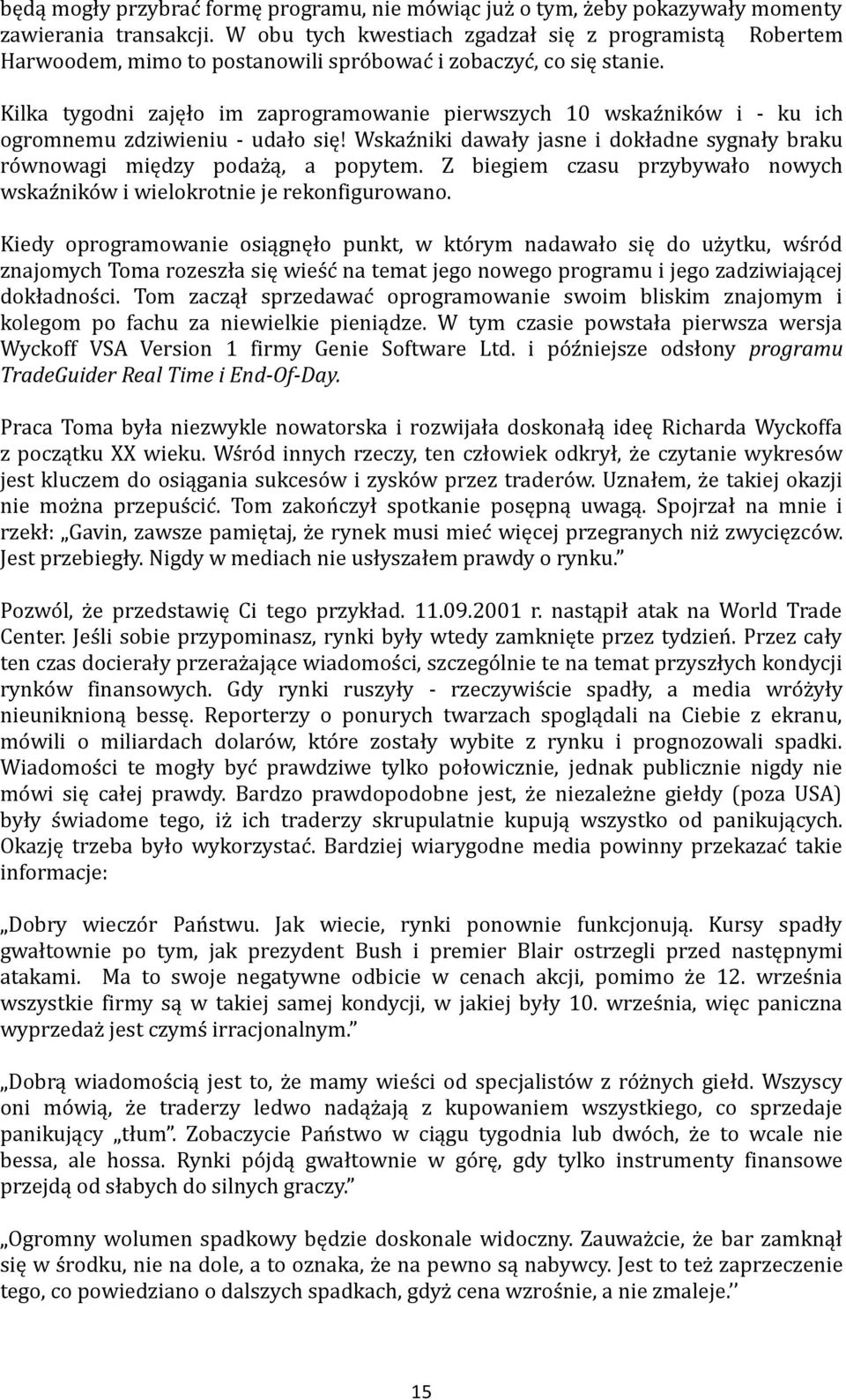 Kilka tygodni zajęło im zaprogramowanie pierwszych 10 wskaz niko w i - ku ich ogromnemu zdziwieniu - udało się! Wskaz niki dawały jasne i dokładne sygnały braku ro wnowagi między podaz ą, a popytem.