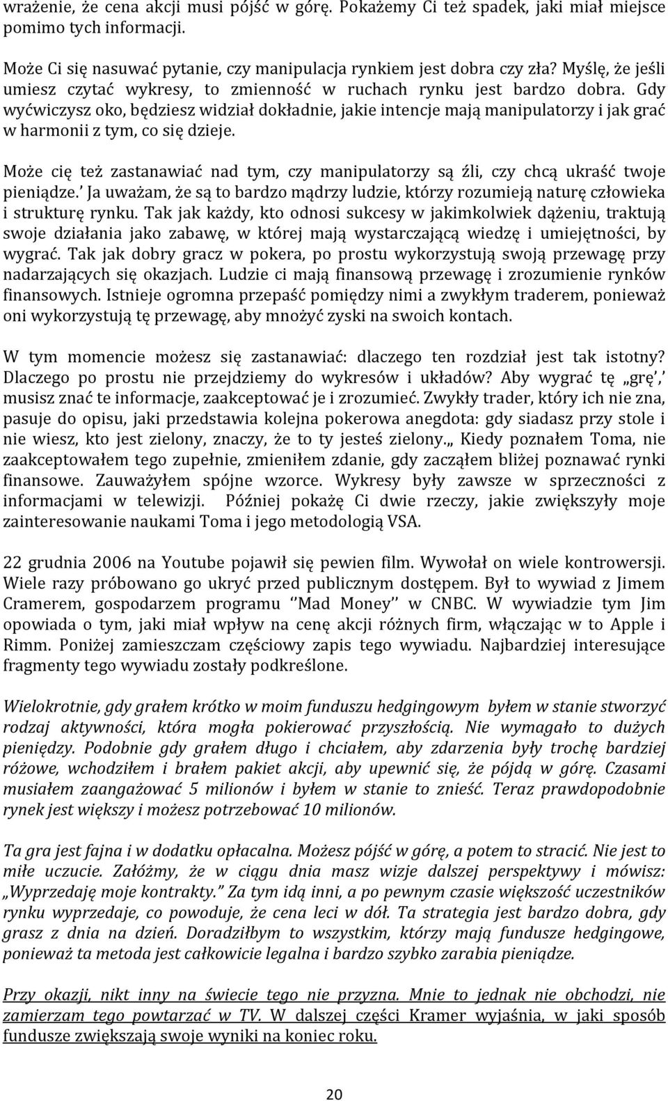 Gdy wyćwiczysz oko, będziesz widział dokładnie, jakie intencje mają manipulatorzy i jak grać w harmonii z tym, co się dzieje.