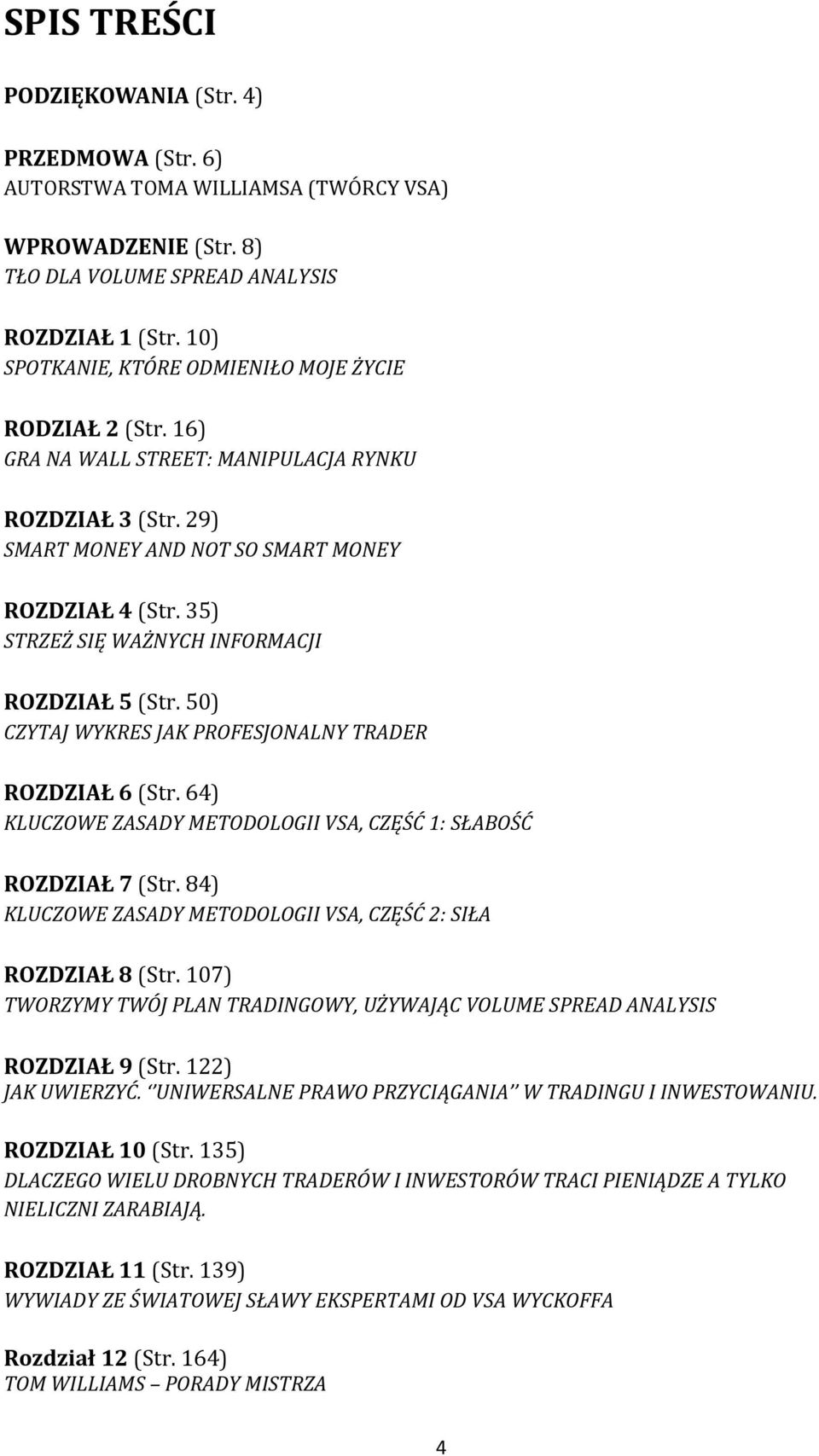 35) STRZEŻ SIĘ WAŻNYCH INFORMACJI ROZDZIAŁ 5 (Str. 50) CZYTAJ WYKRES JAK PROFESJONALNY TRADER ROZDZIAŁ 6 (Str. 64) KLUCZOWE ZASADY METODOLOGII VSA, CZĘŚĆ 1: SŁABOŚĆ ROZDZIAŁ 7 (Str.