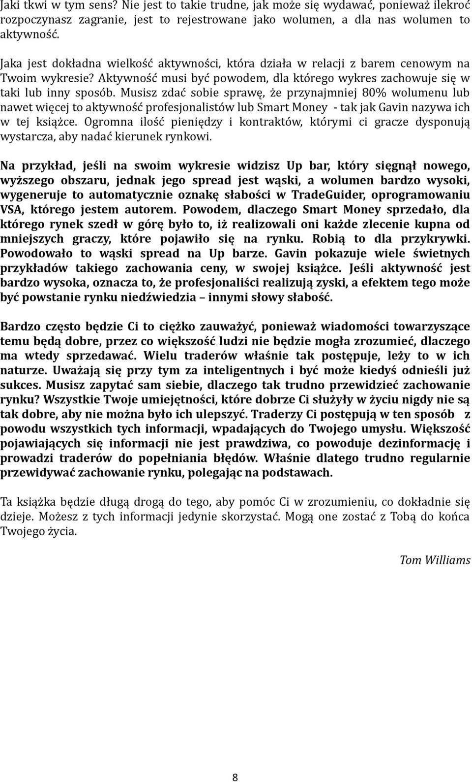 Musisz zdac sobie sprawę, z e przynajmniej 80% wolumenu lub nawet więcej to aktywnos c profesjonalisto w lub Smart Money - tak jak Gavin nazywa ich w tej ksiąz ce.