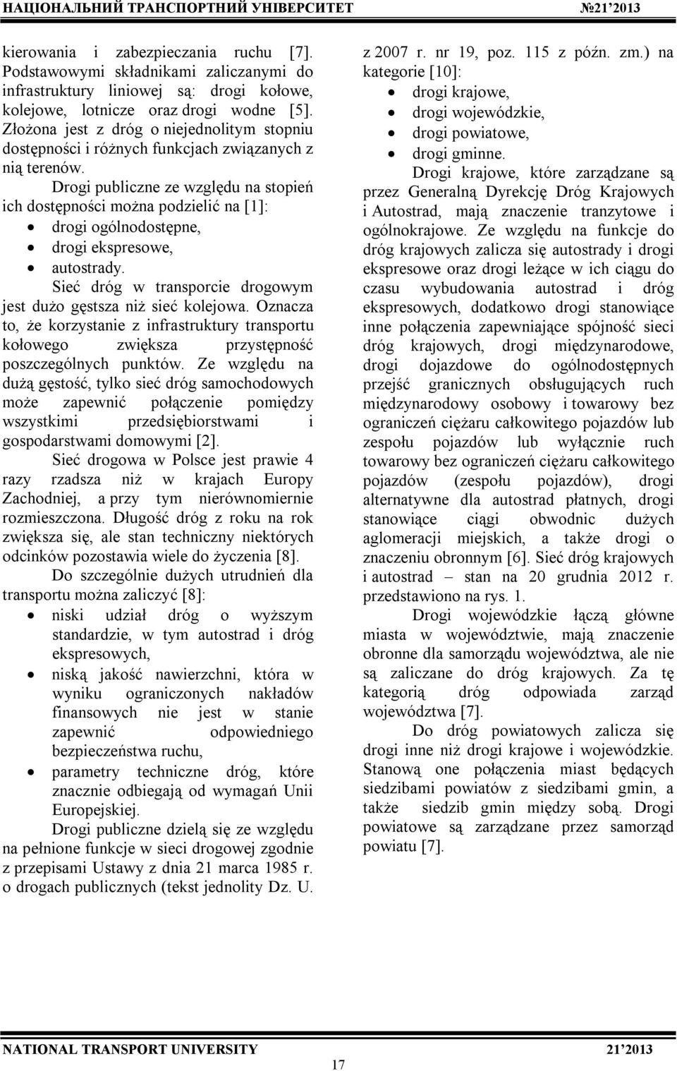 Drogi publiczne ze względu na stopień ich dostępności można podzielić na [1]: drogi ogólnodostępne, drogi ekspresowe, autostrady. Sieć dróg w transporcie drogowym jest dużo gęstsza niż sieć kolejowa.