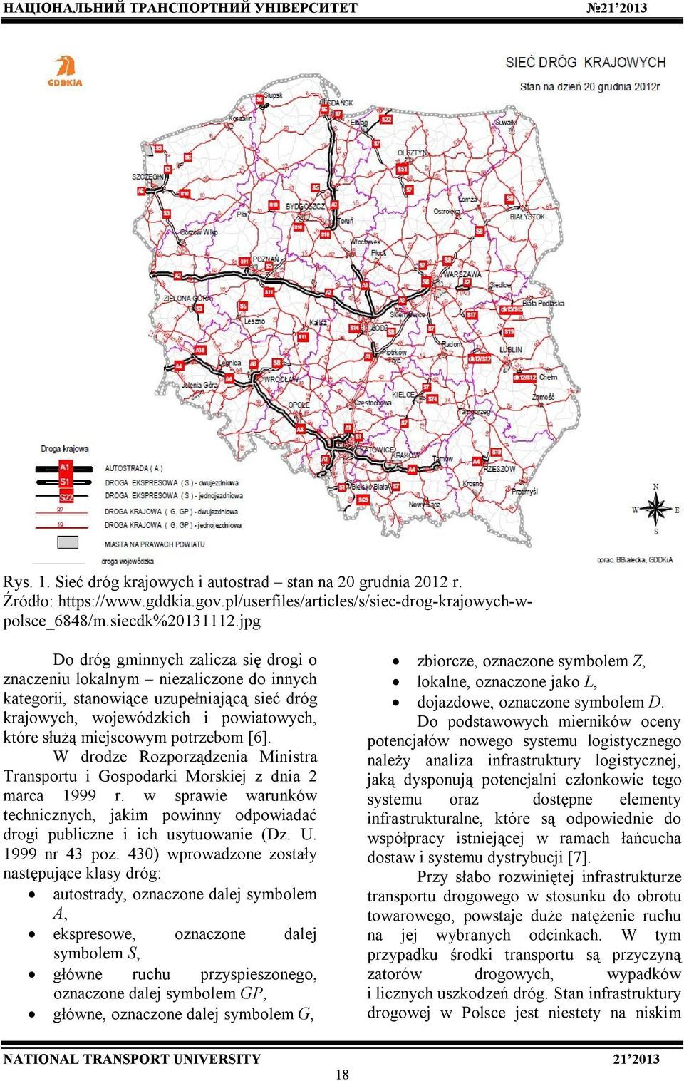 potrzebom [6]. W drodze Rozporządzenia Ministra Transportu i Gospodarki Morskiej z dnia 2 marca 1999 r. w sprawie warunków technicznych, jakim powinny odpowiadać drogi publiczne i ich usytuowanie (Dz.