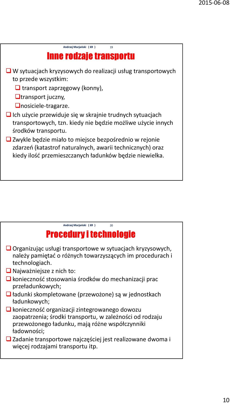 Zwykle będzie miało to miejsce bezpośrednio w rejonie zdarzeń (katastrof naturalnych, awarii technicznych) oraz kiedy ilość przemieszczanych ładunków będzie niewielka.