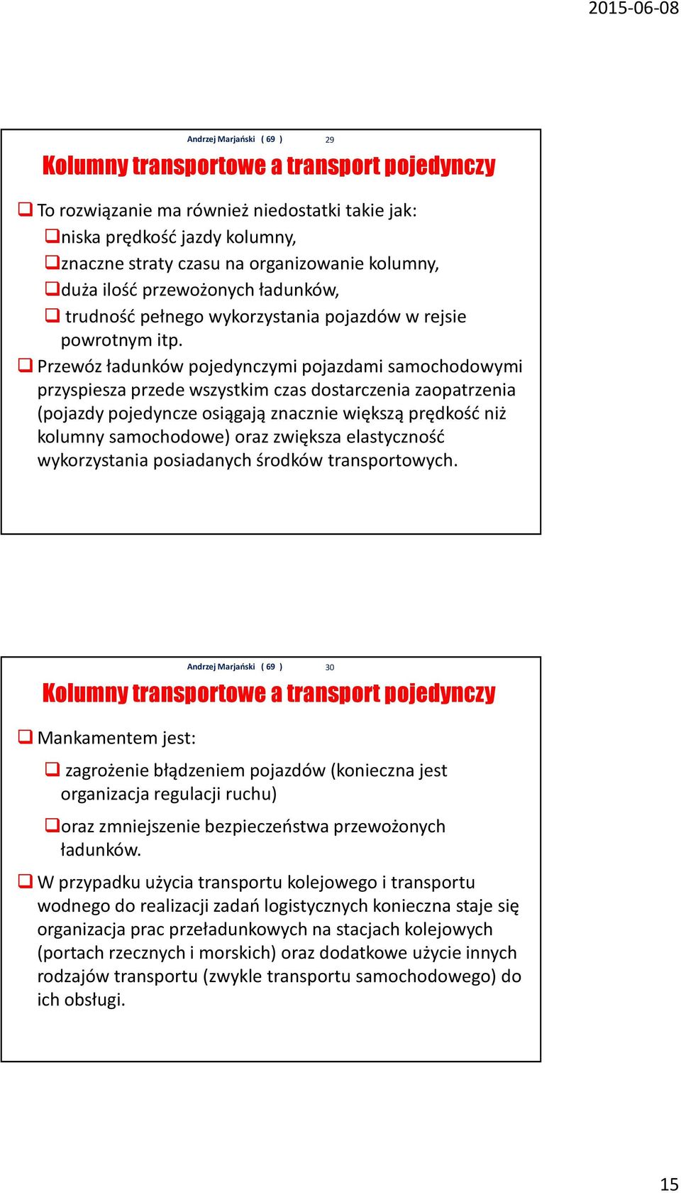 Przewóz ładunków pojedynczymi pojazdami samochodowymi przyspiesza przede wszystkim czas dostarczenia zaopatrzenia (pojazdy pojedyncze osiągają znacznie większą prędkość niż kolumny samochodowe) oraz