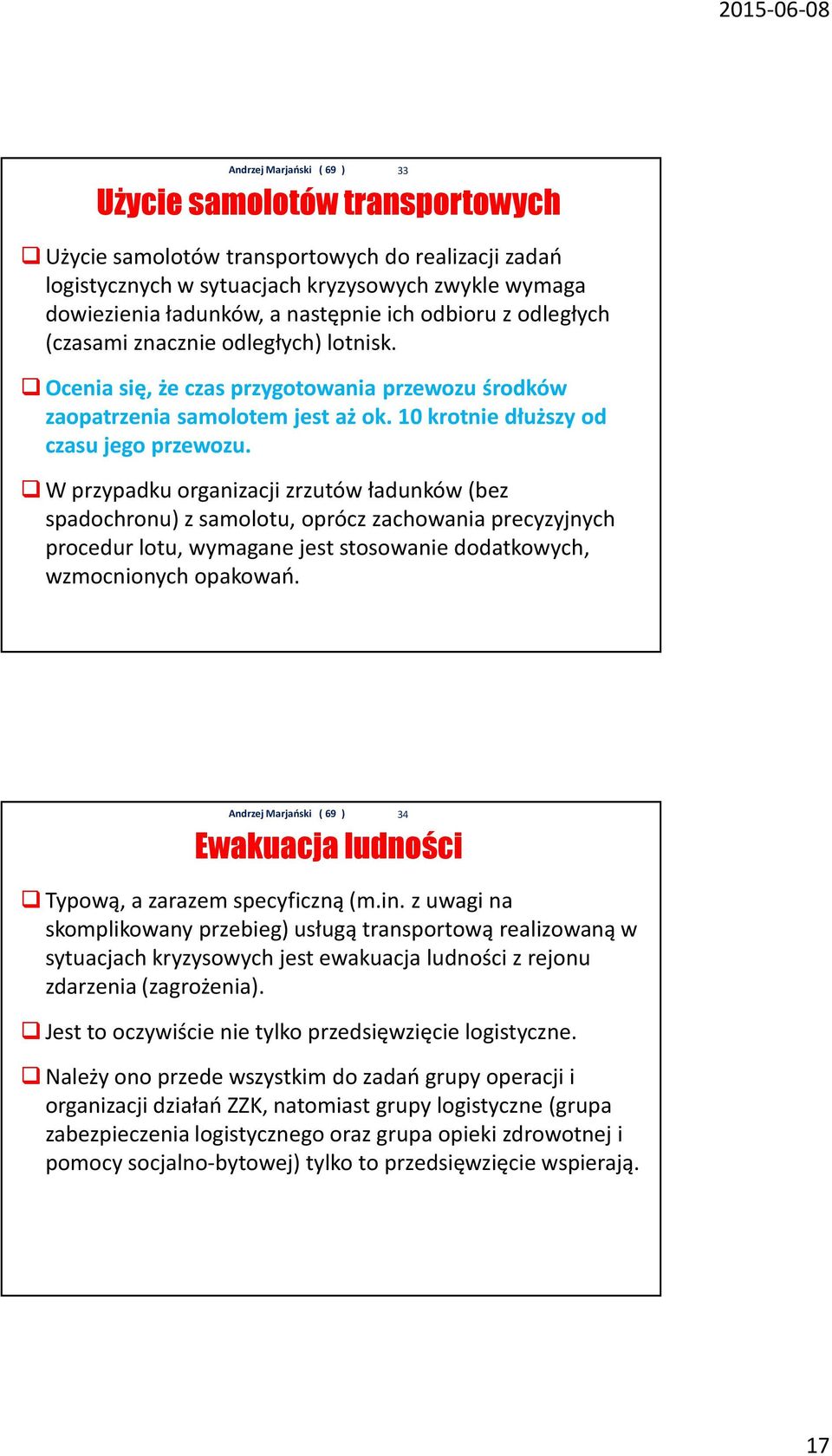 W przypadku organizacji zrzutów ładunków (bez spadochronu) z samolotu, oprócz zachowania precyzyjnych procedur lotu, wymagane jest stosowanie dodatkowych, wzmocnionych opakowań.