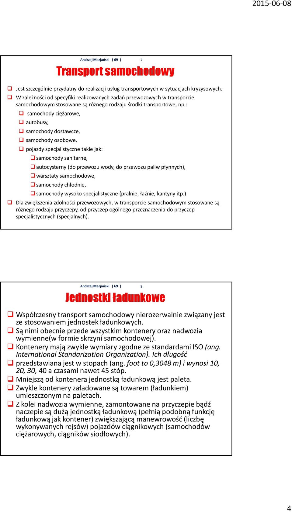 : samochody ciężarowe, autobusy, samochody dostawcze, samochody osobowe, pojazdy specjalistyczne takie jak: samochody sanitarne, autocysterny (do przewozu wody, do przewozu paliw płynnych), warsztaty