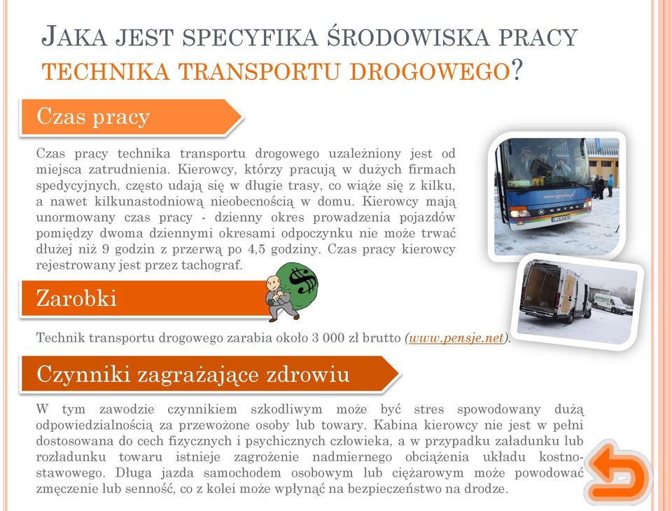 Kierowcy mają unormowany czas pracy - dzienny okres prowadzenia pojazdów pomiędzy dwoma dziennymi okresami odpoczynku nie może trwać dłużej niż 9 godzin z przerwą po 4,5 godziny.