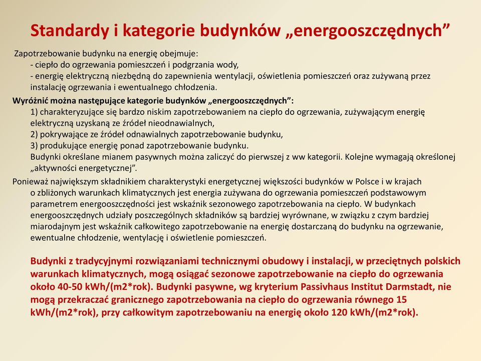 Wyróżnić można następujące kategorie budynków energooszczędnych : 1) charakteryzujące się bardzo niskim zapotrzebowaniem na ciepło do ogrzewania, zużywającym energię elektryczną uzyskaną ze źródeł