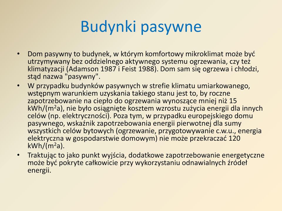 W przypadku budynków pasywnych w strefie klimatu umiarkowanego, wstępnym warunkiem uzyskania takiego stanu jest to, by roczne zapotrzebowanie na ciepło do ogrzewania wynoszące mniej niż 15 kwh/(m 2