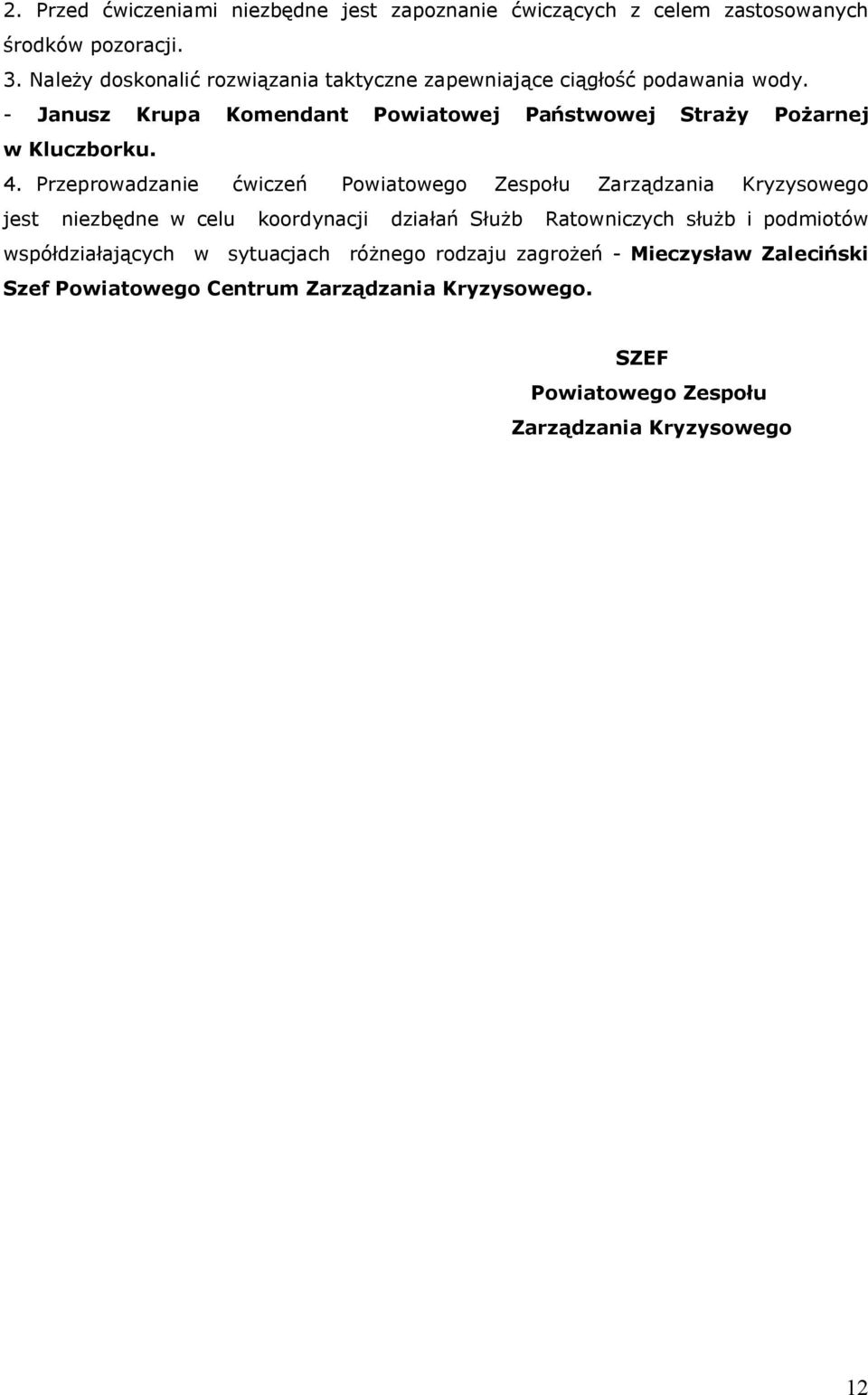 - Janusz Krupa Komendant Powiatowej Państwowej Straży Pożarnej w Kluczborku. 4.