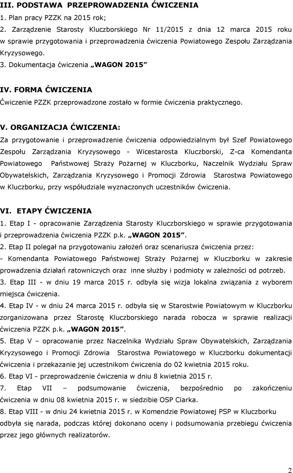 Dokumentacja ćwiczenia WAGON 2015 IV. FORMA ĆWICZENIA Ćwiczenie PZZK przeprowadzone zostało w formie ćwiczenia praktycznego. V.