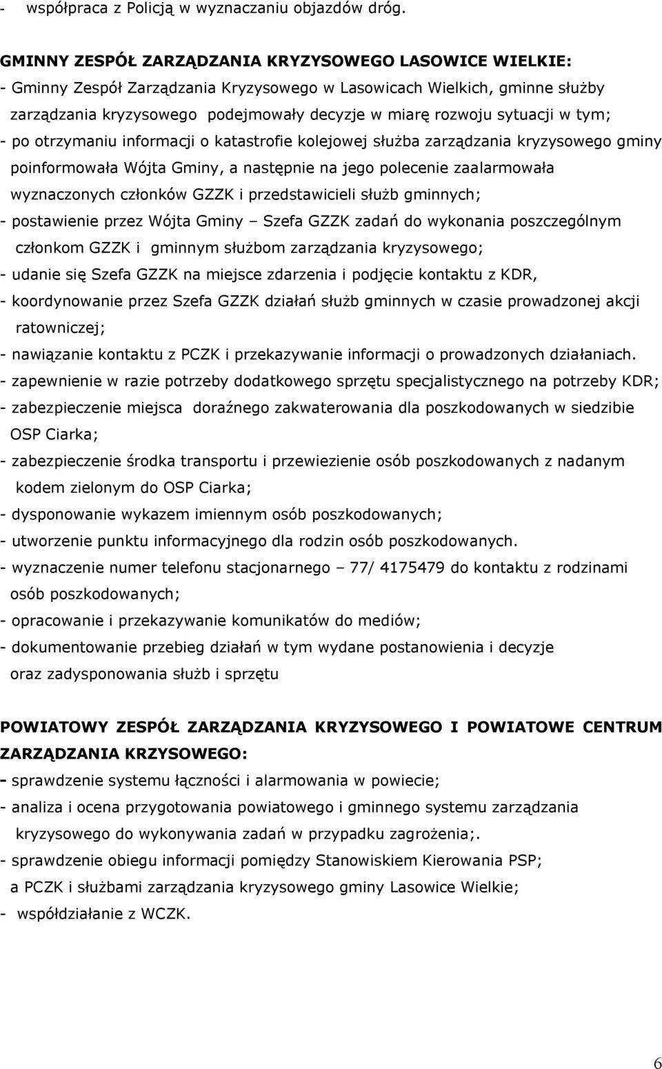 sytuacji w tym; - po otrzymaniu informacji o katastrofie kolejowej służba zarządzania kryzysowego gminy poinformowała Wójta Gminy, a następnie na jego polecenie zaalarmowała wyznaczonych członków