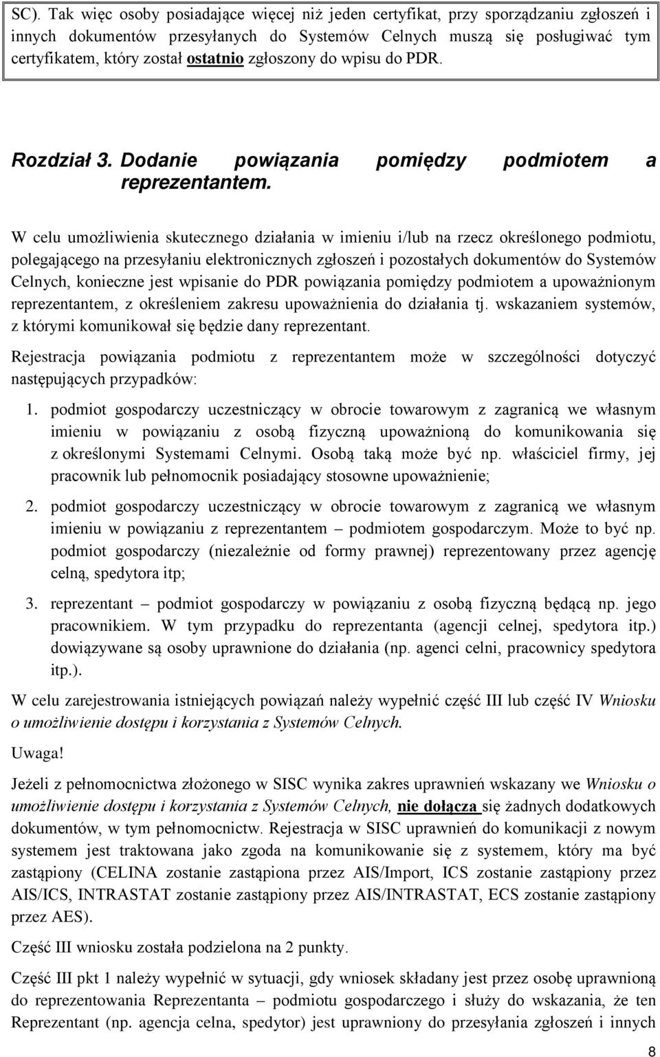 W celu umożliwienia skutecznego działania w imieniu i/lub na rzecz określonego podmiotu, polegającego na przesyłaniu elektronicznych zgłoszeń i pozostałych dokumentów do Systemów Celnych, konieczne